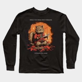 While you were busy foraging, I studied the blade. Long Sleeve T-Shirt
